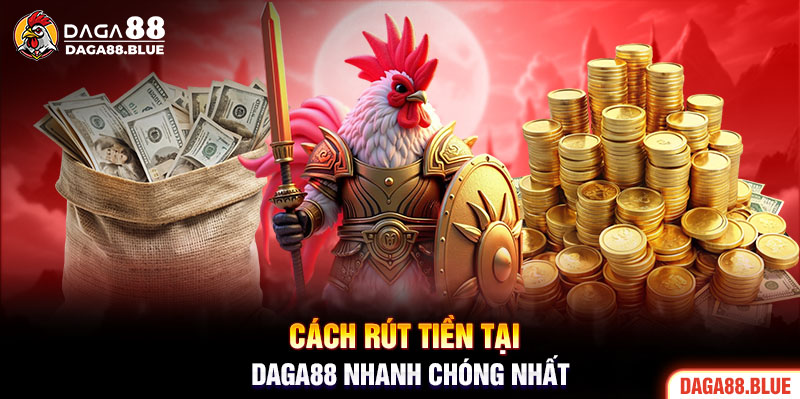 Cách rút tiền tại Daga88 nhanh chóng nhất