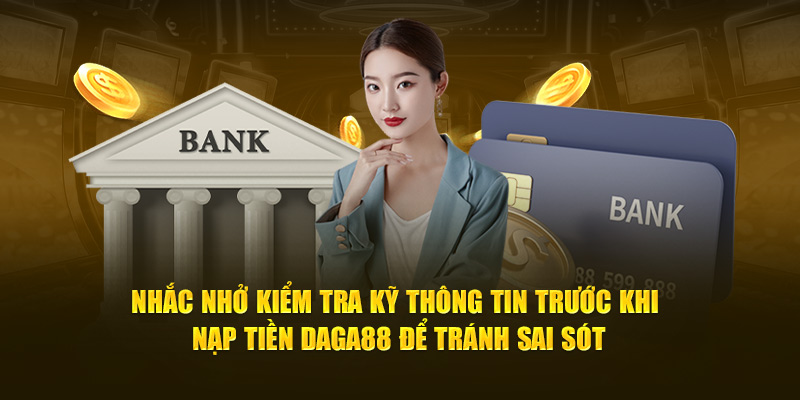 Nhắc nhở kiểm tra kỹ thông tin trước khi nạp tiền Daga88 để tránh sai sót.